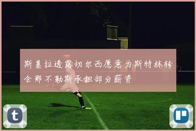 斯基拉透露切尔西愿意为斯特林转会那不勒斯承担部分薪资